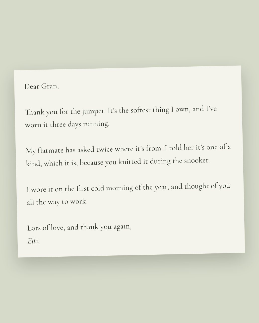A thank you letter to Gran on pale paper: the softest jumper, knitted during the snooker, worn on the first cold morning, with love from Ella